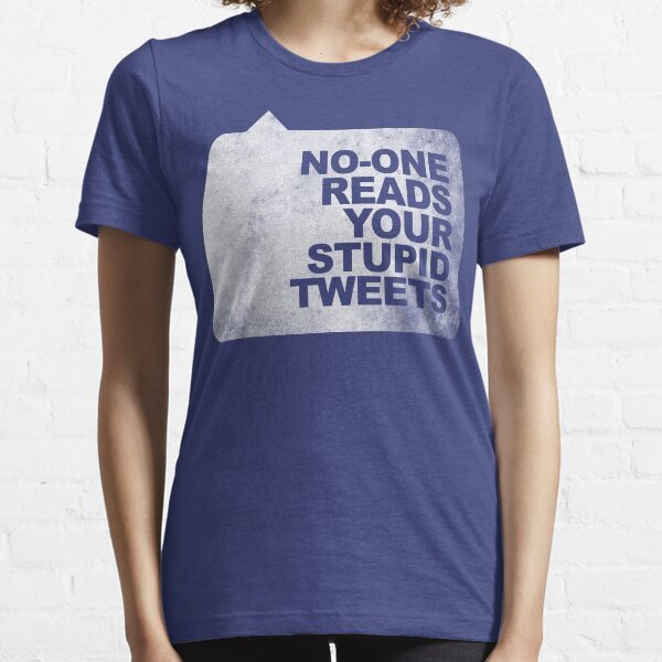 No-One Reads Your Stupid Tweets - Distressed Essential T-Shirt