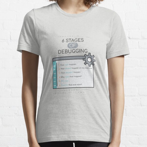 Programming Design 6 Stages Of Debugging For Software Devs Essential T-Shirt