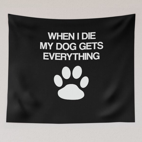 Item preview, WHEN I DIE MY DOG GETS EVERYTHING designed and sold by styleofpop.