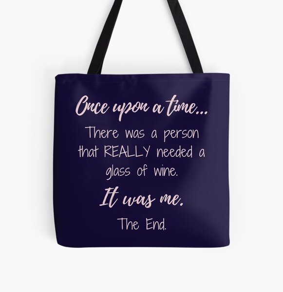 Once upon a time there was a person that REALLY needed a glass of wine. All Over Print Tote Bag