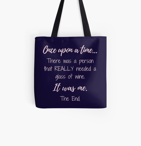Once upon a time there was a person that REALLY needed a glass of wine. All Over Print Tote Bag