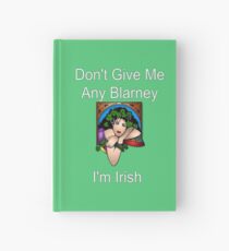 Don't Give Me Any Blarney I'm Irish Woman Hardcover Journal