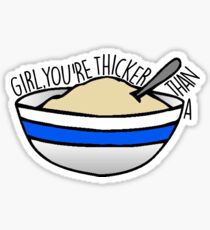 girl, you’re thicker than a bowl of oatmeal Sticker