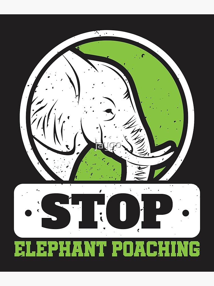 "Save The Elephants Stop Elephant Poaching" Poster by jaygo | Redbubble