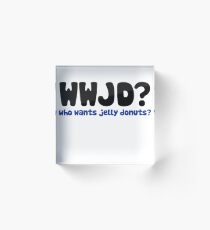 WWJD who wants jelly doughnuts Acrylic Block