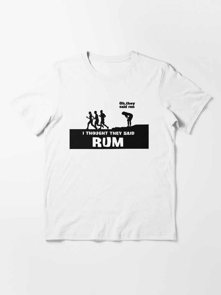 i thought they said rum shirt