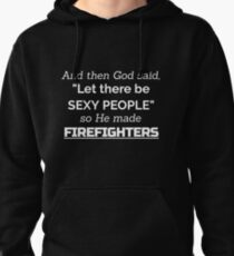 And Then God Said Let There Be Sexy People so He Made Firefighters Pullover Hoodie