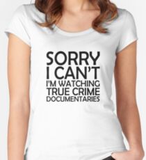 Sorry I Can't I'm Watching True Crime Documentaries Women's Fitted Scoop T-Shirt