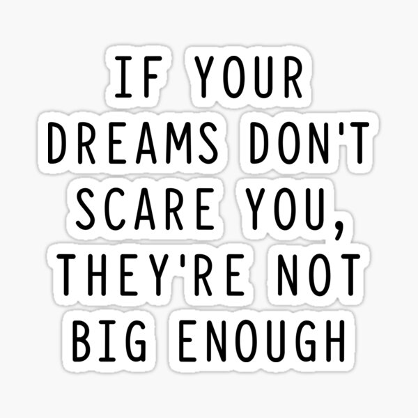 If Your Dreams Do Not Scare You Theyre Not Big Enough Sticker For Sale By Helen Storm