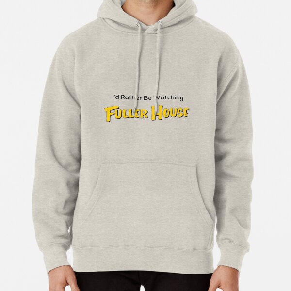I’d Rather Be Watching Fuller House Pullover Hoodie