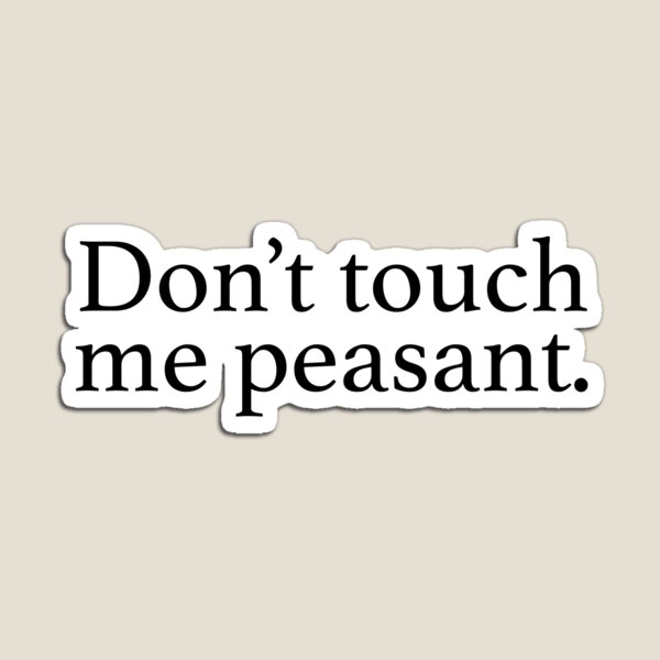 Don't touch me peasant Magnet
