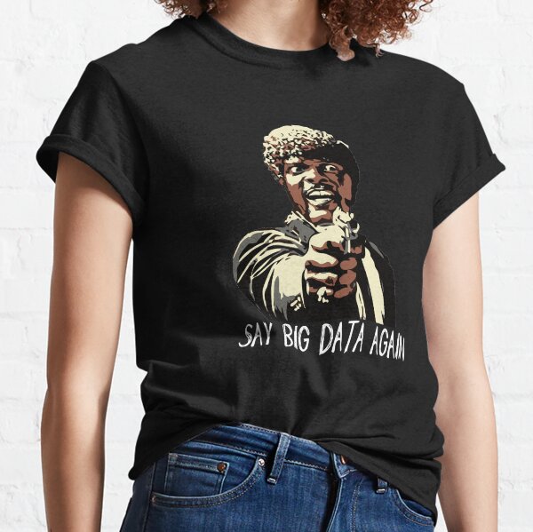 SAY BIG DATA AGAIN Classic T-Shirt
