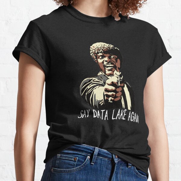 SAY DATA LAKE AGAIN Classic T-Shirt