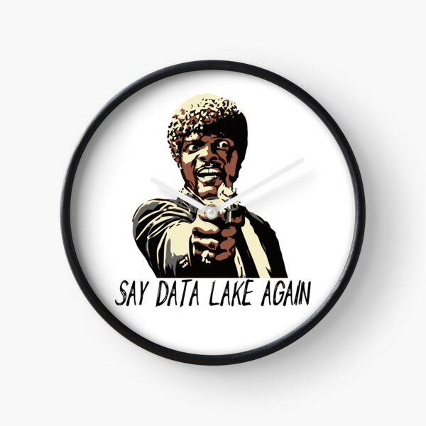 SAY DATA LAKE AGAIN Clock