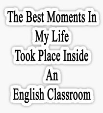 The Best Moments In My Life Took Place Inside An English Classroom Sticker