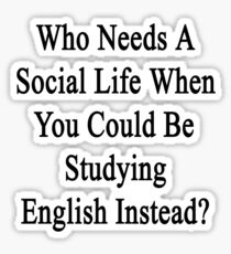 Who Needs A Social Life When You Could Be Studying English? Sticker