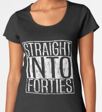 Straight Into Fourties - 40s Women's Premium T-Shirt
