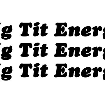 "Big Tit Energy" Sticker for Sale by bitetheolivez | Redbubble