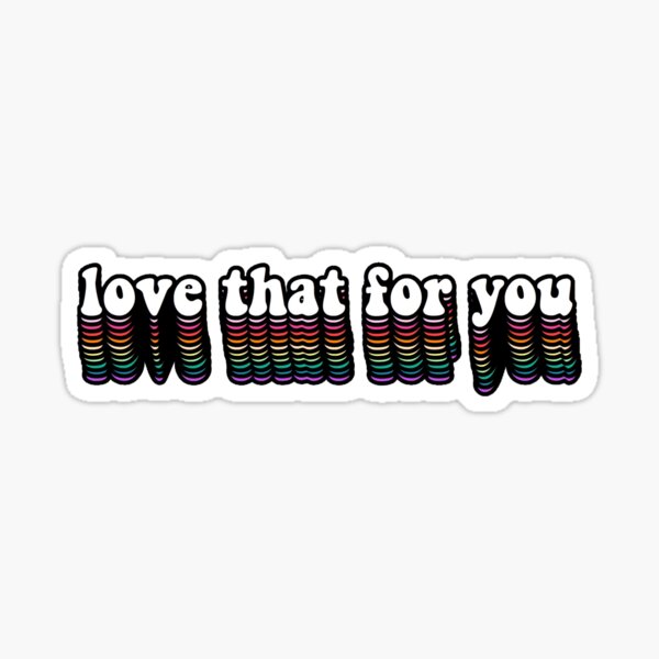 Love that for you Sticker