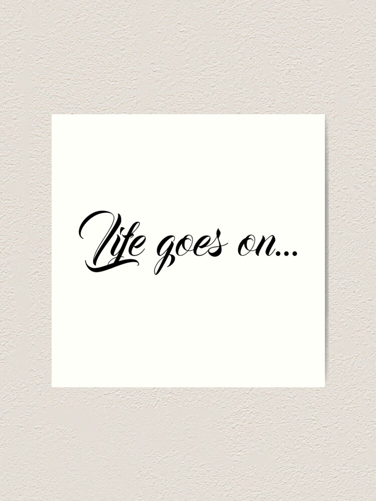 Life Goes On...