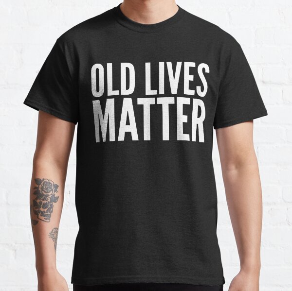 Funny Senior Citizen Gift - Old Lives Matter Classic T-Shirt