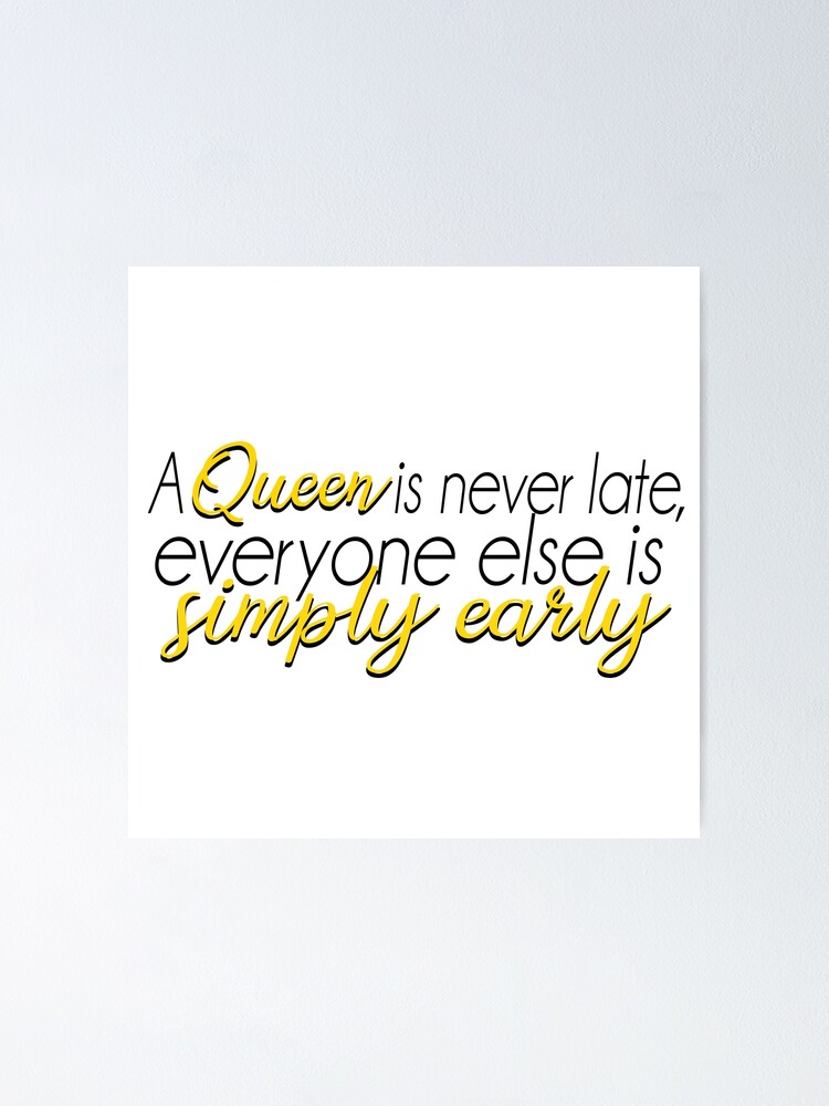 A Queen Is Never Late Poster By Jtbaum Redbubble