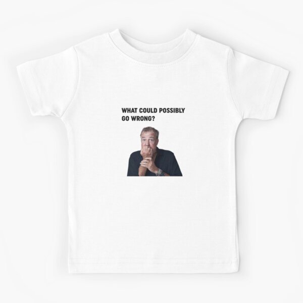 Jeremy Clarkson "What could go wrong" Design Kids T-Shirt