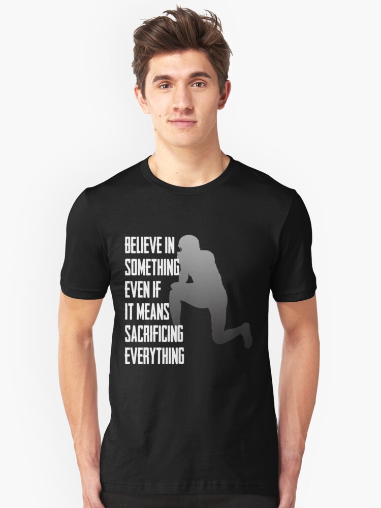 believe in something even if it means sacrificing everything t shirt