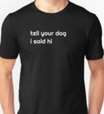 tell your dog i said hi funny dog lovers shirt Unisex T-Shirt