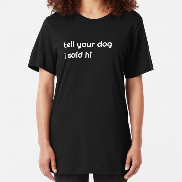 tell your dog i said hi funny dog lovers shirt Slim Fit T-Shirt