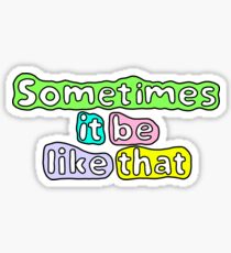 Sometimes It Be Like That Sticker Sticker