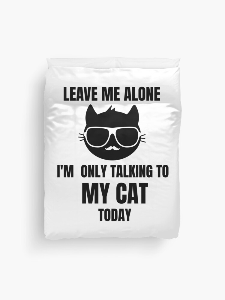 Housse De Couette Laissez Moi Seul Je Ne Parle Qu A Mon Chat Aujourd Hui Par Serenabliss Redbubble