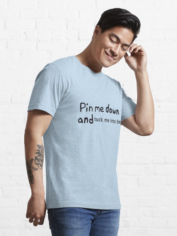 the classic pin me down and tuck me into bed | Essential T-Shirt