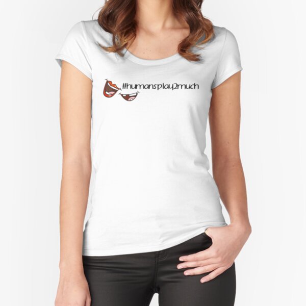 #humansplay2much Fitted Scoop T-Shirt