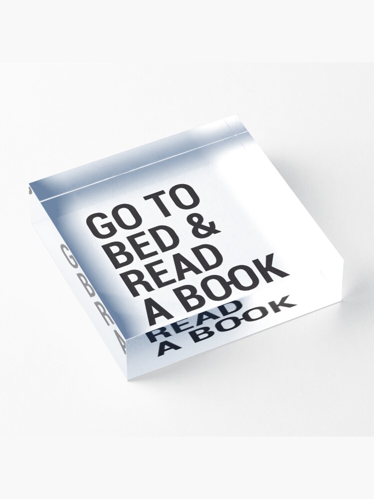 Alternate view of Go to bed and read a book Acrylic Block