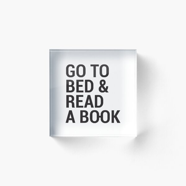 Go to bed and read a book Acrylic Block