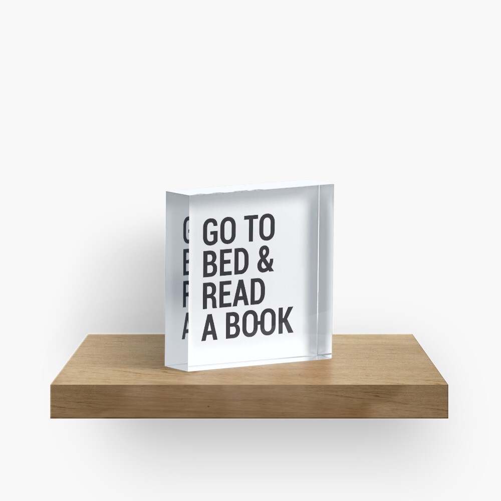 Go to bed and read a book Acrylic Block