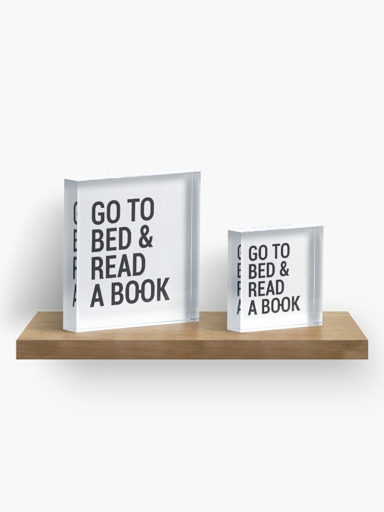 Alternate view of Go to bed and read a book Acrylic Block