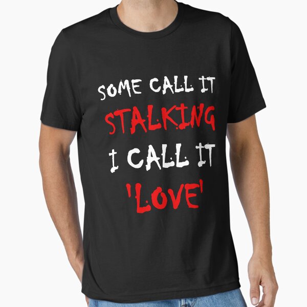 Some Call It Stalking I Call It Love T-Shirt Some Call It Stalking I Call It Love T-Shirt