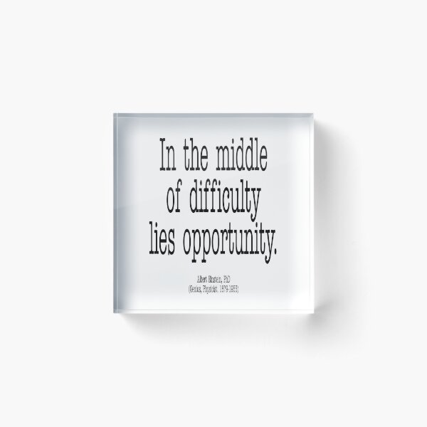 EINSTEIN. In the middle of difficulty lies opportunity. Albert Einstein, PhD (Genius, Physicist, 1879-1955). Acrylic Block