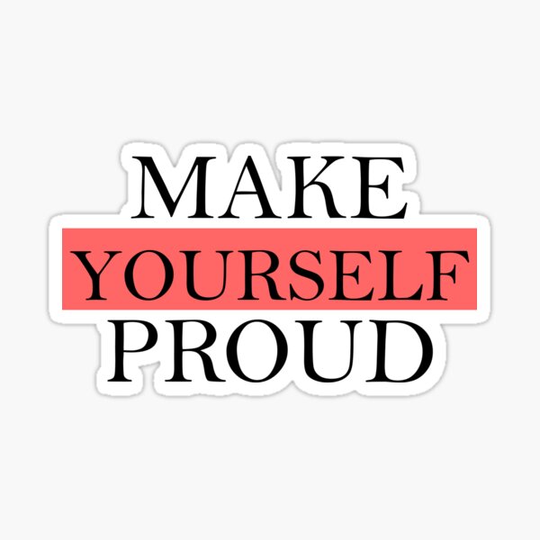 Make yourself Proud Sticker for Sale by lorihinner