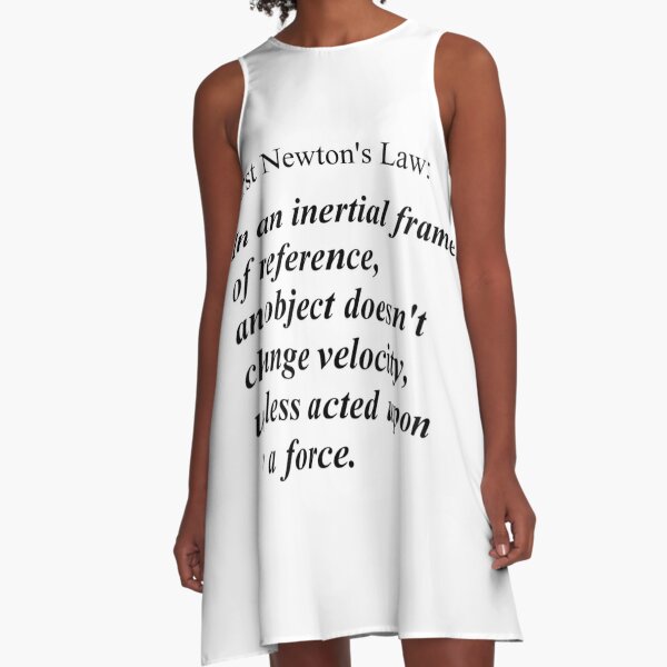 First Newton&#39;s Law: In an inertial frame of reference, an object doesn&#39;t change velocity, unless acted upon by a force. #Physics A-Line Dress