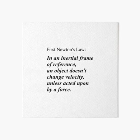 First Newton&#39;s Law: In an inertial frame of reference, an object doesn&#39;t change velocity, unless acted upon by a force. #Physics Art Board Print