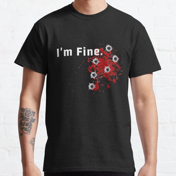 I'm fine. Classic T-Shirt