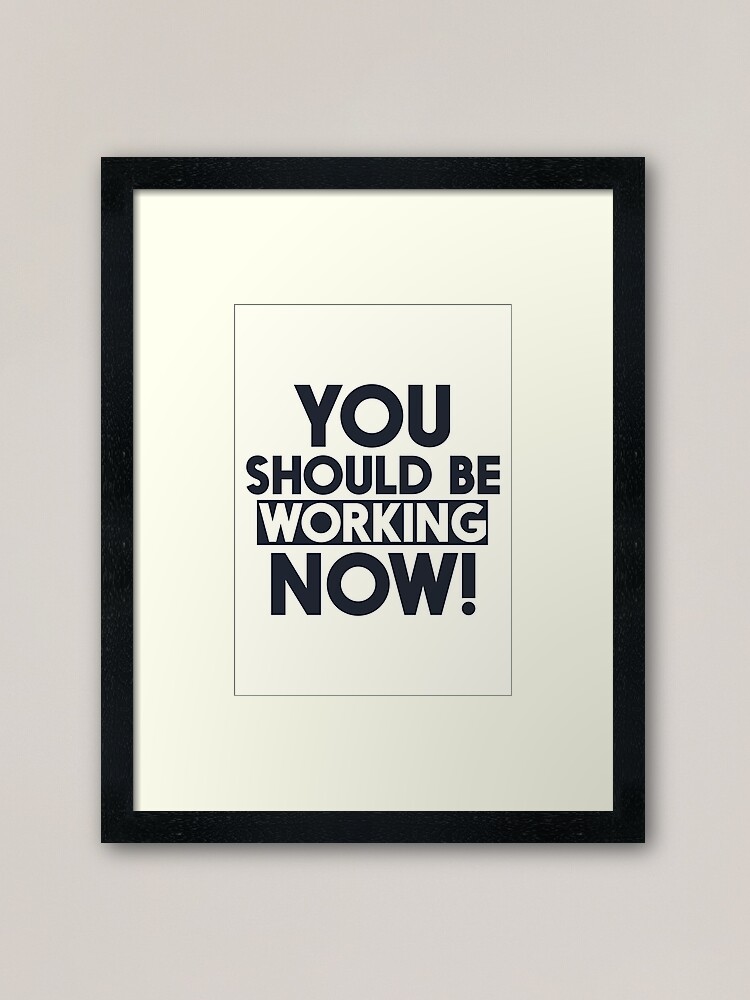 You Should Be Working Motivational Quote Home Wall Art Office Garage Work Hard Warning Signal Framed Art Print By Spallutos Redbubble