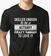 Skilled Actuary T-Shirt Proud to be a Actuary Tri-blend T-Shirt