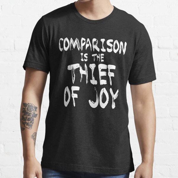 Comparison Is The Thief Of Joy Essential T-Shirt