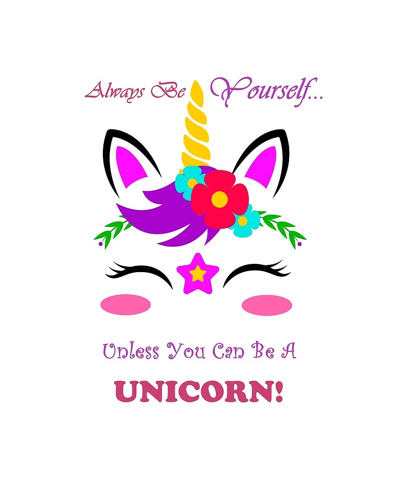 "Always Be Yourself Unless You Can Be a Unicorn" by BubbleDesigns