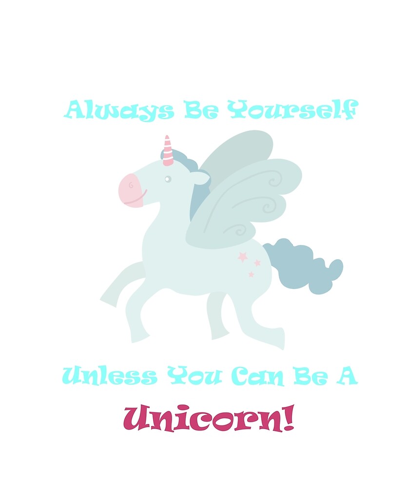 "Always Be Yourself Unless You Can Be A Unicorn" By Bubble-Designs ...