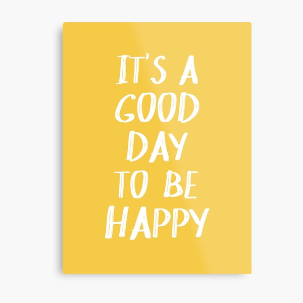 It's a Good Day to Be Happy in Yellow Metal Print